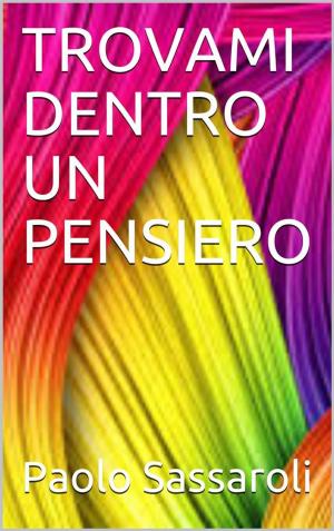 Cover of the book Trovami dentro un pensiero by Paolo Sassaroli, Paolo Sassaroli