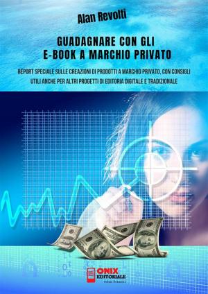 Cover of the book Guadagnare con gli e-book a marchio privato by Alan Revolti, Alan Revolti