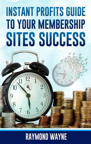 Cover of the book Instant Profits Guide to Your Membership Sites Success by Peter Siegel, MBA