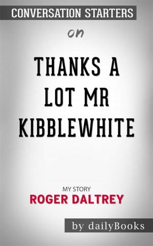 Cover of the book Thanks a Lot Mr Kibblewhite: My Story by Roger Daltrey | Conversation Starters by Daily Books