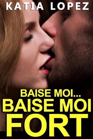 Cover of the book Baise Moi Fort by Katia Lopez