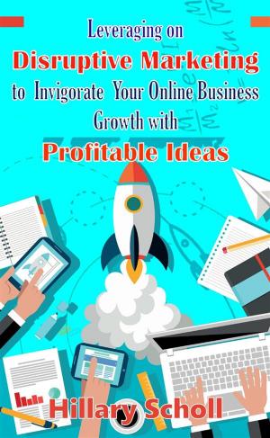 Book cover of Leveraging On Disruptive Marketing To Invigorate Your Online Business Growth With Profitable Ideas