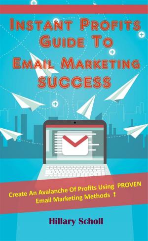 Cover of the book Instant Profits Guide To Email Marketing Success by Laura Maya