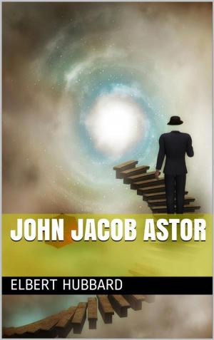 Cover of the book John Jacob Astor by Charles G. Harper