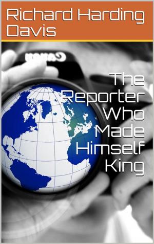 Cover of the book The Reporter Who Made Himself King by Various