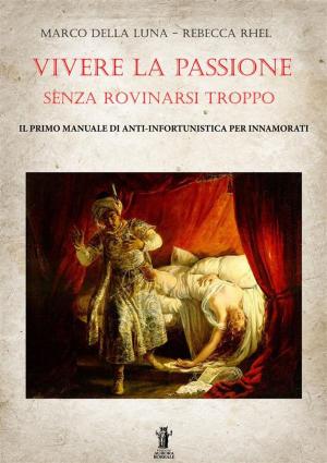 Book cover of Vivere la passione senza rovinarsi troppo: Il primo manuale di anti-infortunistica per innamorati