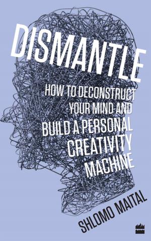 Cover of the book Dismantle: How to Deconstruct Your Mind and Build a Personal Creativity Machine by Annie Zaidi