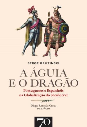 Cover of the book A Águia e o Dragão. Portugueses e Espanhóis na Globalização do Século XVI by Jean-jacques Rousseau