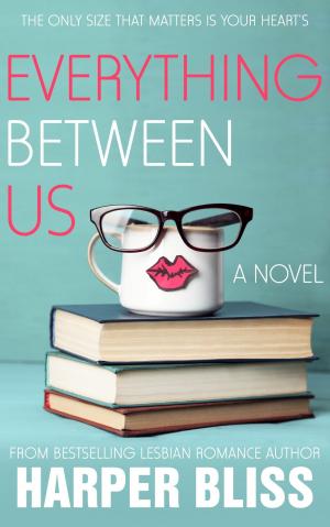 Cover of the book Everything Between Us by Harper Bliss, Tamsin Flowers, Katya Harris, Annabeth Leong, Allison Wonderland