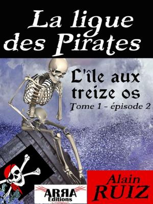 Cover of the book L'île aux treize os, tome 1, épisode 2 (La ligue des pirates) by Alain Ruiz