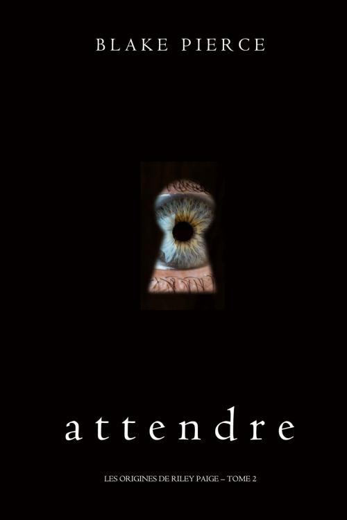 Cover of the book Attendre (Les Origines de Riley Paige – Tome 2) by Blake Pierce, Blake Pierce