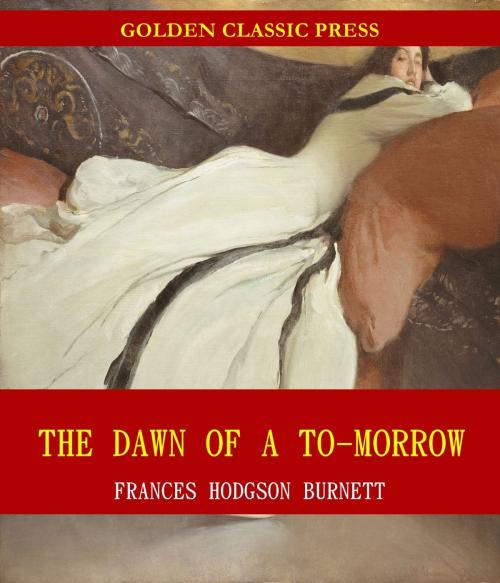 Cover of the book The Dawn of a To-morrow by Frances Hodgson Burnett, GOLDEN CLASSIC PRESS