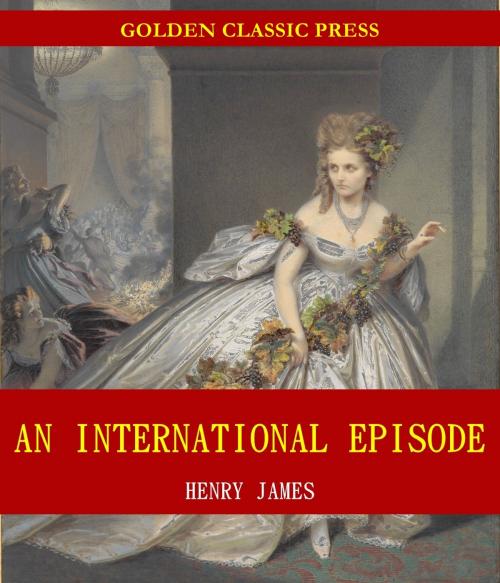 Cover of the book An International Episode by Henry James, GOLDEN CLASSIC PRESS