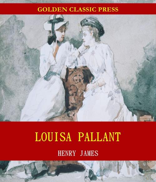 Cover of the book Louisa Pallant by Henry James, GOLDEN CLASSIC PRESS