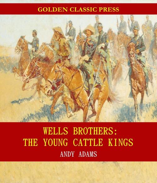 Cover of the book Wells Brothers: The Young Cattle Kings by Andy Adams, GOLDEN CLASSIC PRESS