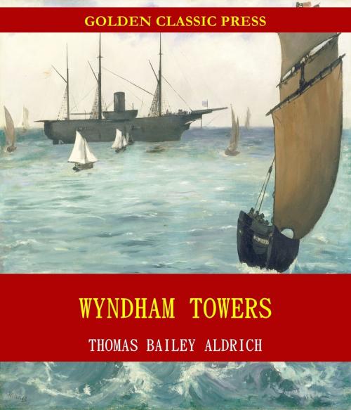 Cover of the book Wyndham Towers by Thomas Bailey Aldrich, GOLDEN CLASSIC PRESS