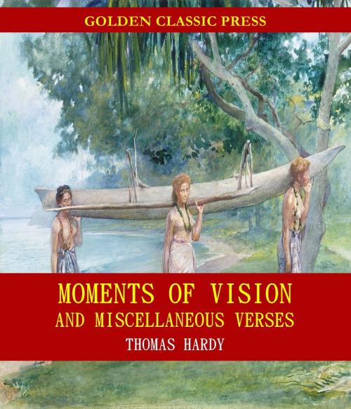 Cover of the book Moments of Vision and Miscellaneous Verses by Thomas Hardy, GOLDEN CLASSIC PRESS