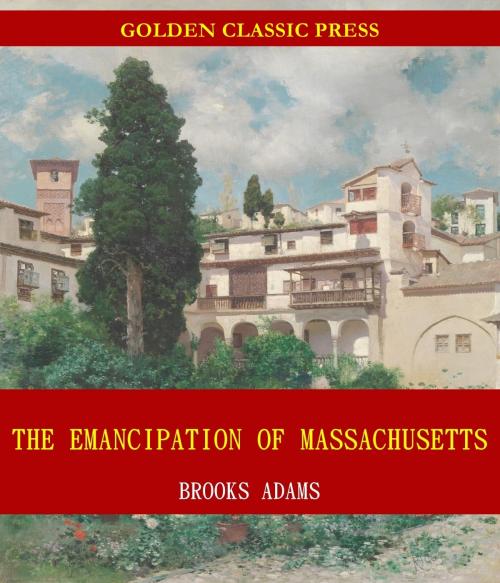Cover of the book The Emancipation of Massachusetts by Brooks Adams, GOLDEN CLASSIC PRESS