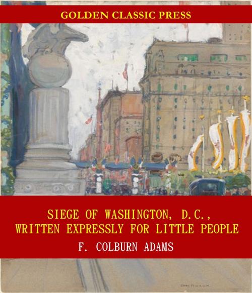 Cover of the book Siege of Washington, D.C., written expressly for little people by F. Colburn Adams, GOLDEN CLASSIC PRESS