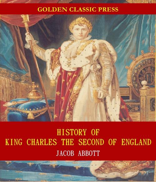 Cover of the book History of King Charles the Second of England by Jacob Abbott, GOLDEN CLASSIC PRESS