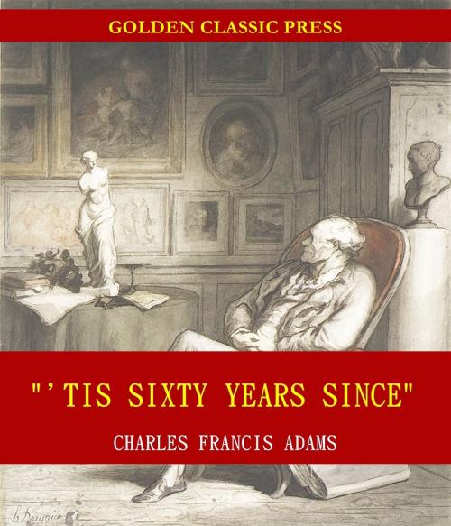 Cover of the book "'Tis Sixty Years Since" by Charles Francis Adams, GOLDEN CLASSIC PRESS