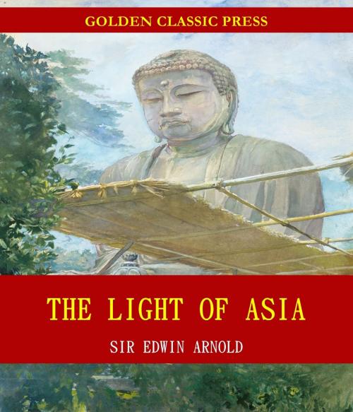 Cover of the book The Light of Asia by Sir Edwin Arnold, GOLDEN CLASSIC PRESS