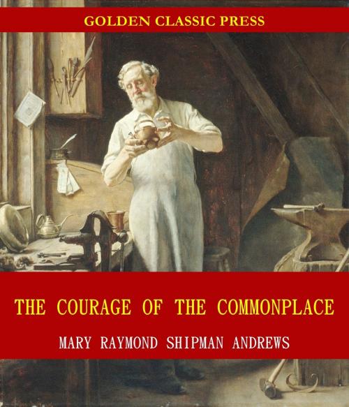 Cover of the book The Courage of the Commonplace by Mary Raymond Shipman Andrews, GOLDEN CLASSIC PRESS