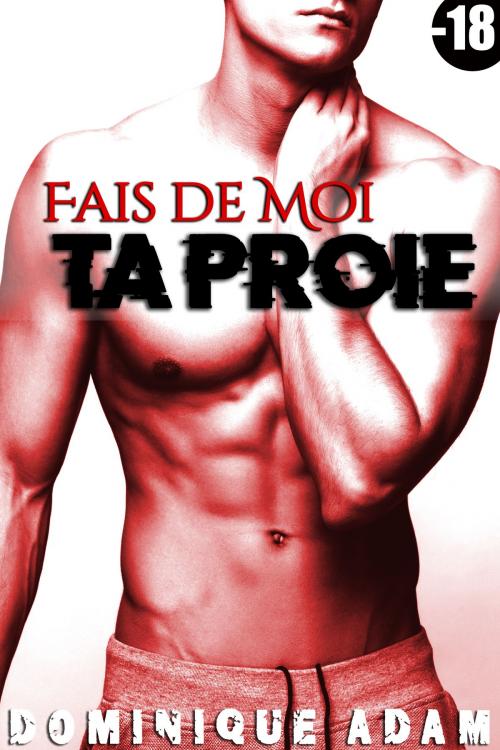 Cover of the book Fais De Moi Ta Proie by Dominique Adam, Dominique Adam
