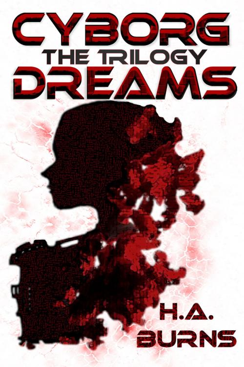 Cover of the book Cyborg Dreams: The Trilogy by H.A. Burns, Absolutely Amazing Ebooks