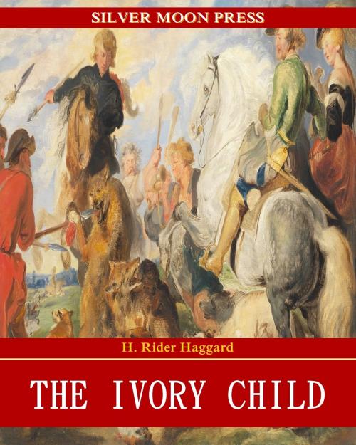 Cover of the book The Ivory Child by H. Rider Haggard, SILVER MOON PRESS
