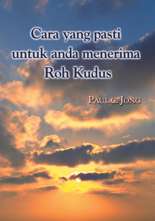 Cover of the book Satu-satunya cara yang pasti untuk anda menerima Roh Kudus by Paul C. Jong, Hephzibah Publishing House