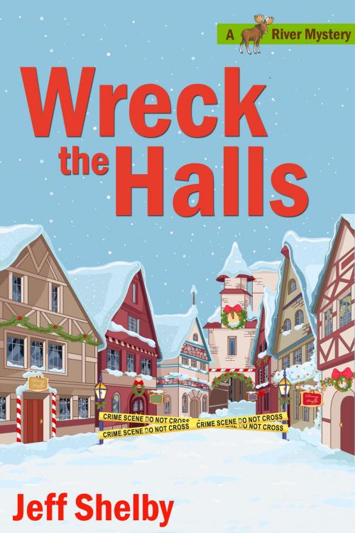 Cover of the book Wreck The Halls: A Moose River Christmas Cozy Novella by Jeff Shelby, Jeff Shelby