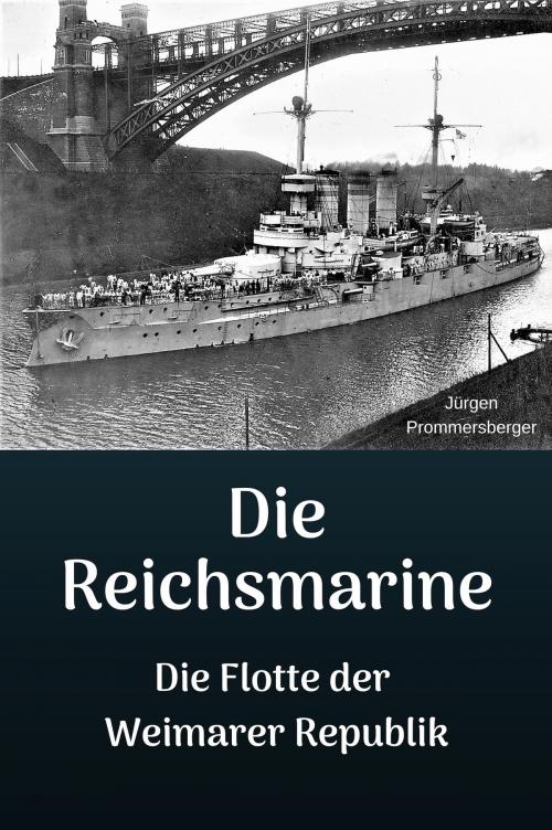 Cover of the book Die Reichsmarine - Die Flotte der Weimarer Republik by Jürgen Prommersberger, Jürgens e-book Shop