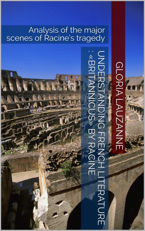 Cover of the book Understanding french literature : «Britannicus» by Racine by Gloria Lauzanne, Gloria Lauzanne