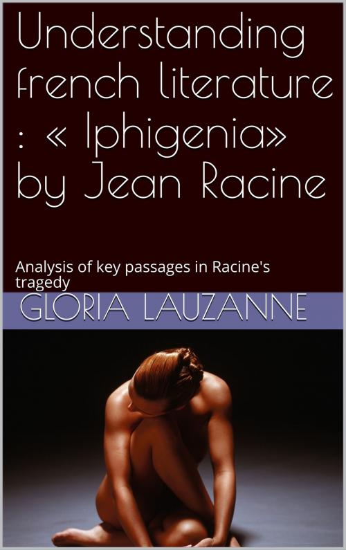 Cover of the book Understanding french literature : « Iphigenia» by Jean Racine by Gloria Lauzanne, Gloria Lauzanne