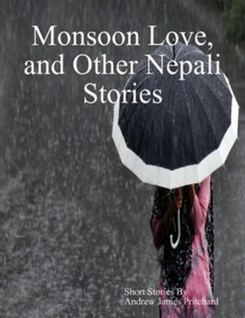 Cover of the book Monsoon Love, and Other Nepali Stories by Andrew  James Pritchard, Cheeky Bugger Publications