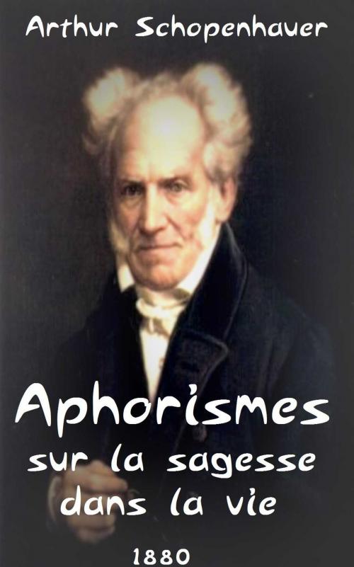 Cover of the book Aphorismes sur la sagesse dans la vie by Arthur Schopenhauer, J.-A. Cantacuzène, Paris : G. Bailliere, 1880