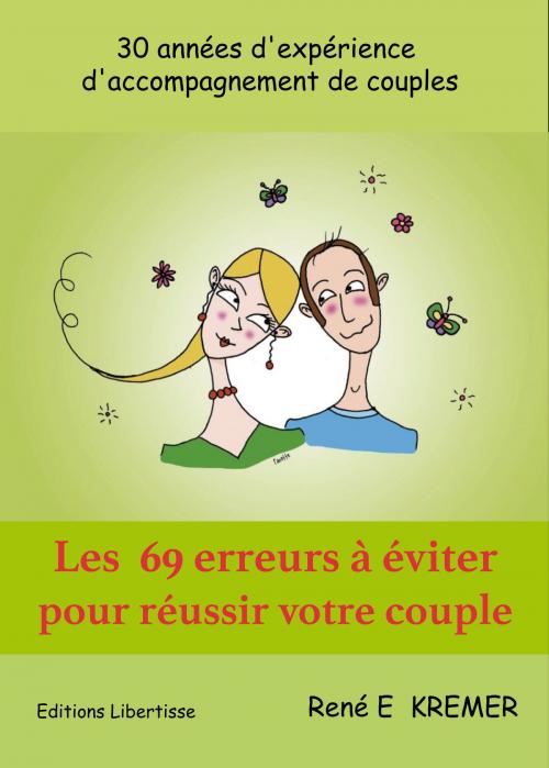 Cover of the book Les 69 erreurs à éviter pour réussir votre couple by René E  KREMER, Libertisse