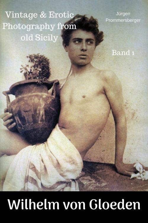 Cover of the book Wilhelm von Gloeden - Vintage & Erotic Photography from old Sicily by Jürgen Prommersberger, Jürgens e-book Shop