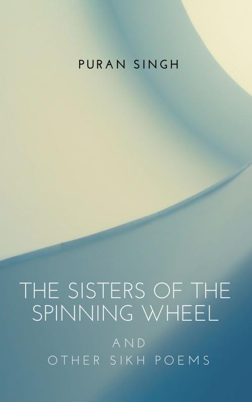 Cover of the book The Sisters of the Spinning Wheel by Puran Singh, Kar Publishing