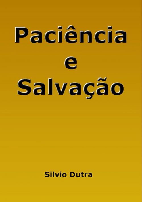 Cover of the book Paciência E Salvação by Silvio Dutra, Clube de Autores
