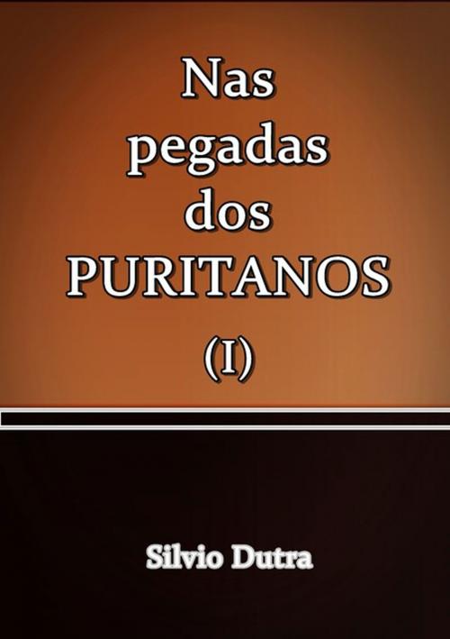 Cover of the book Nas Pegadas Dos Puritanos by Silvio Dutra, Clube de Autores