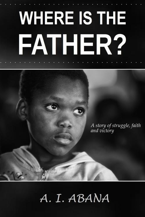 Cover of the book Where Is the Father? by A. I. Abana, Lexis Tuco