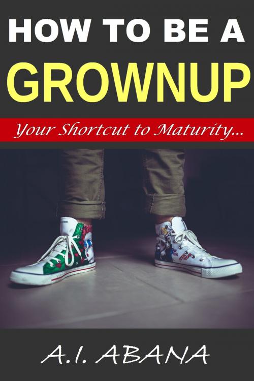 Cover of the book How to Be a Grownup by A. I. Abana, Lexis Tuco