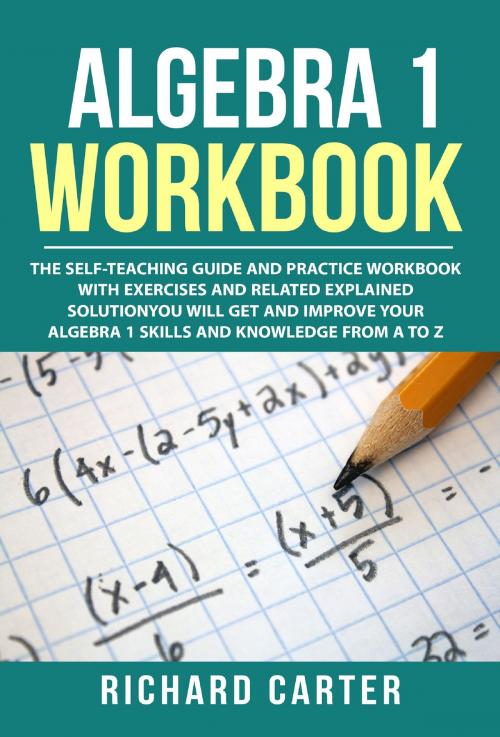 Cover of the book Algebra 1 Workbook by Richard Carter, Matteo Benaglio