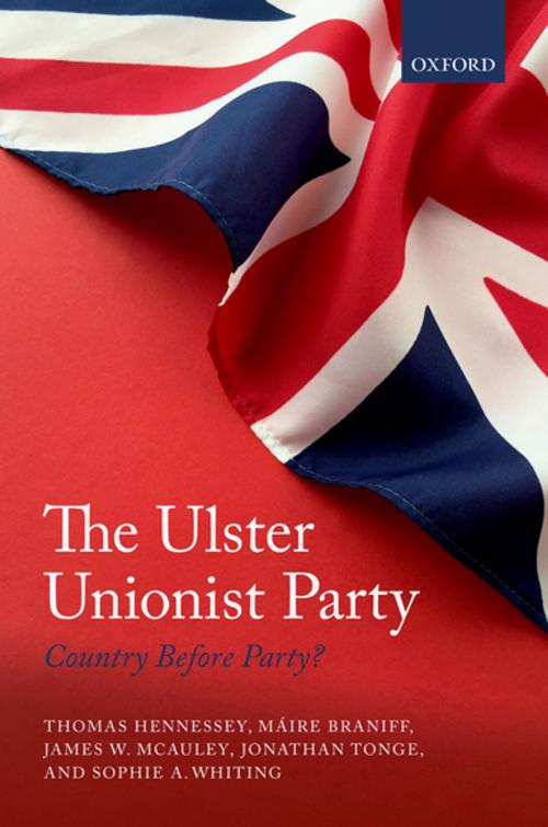 Cover of the book The Ulster Unionist Party by Thomas Hennessey, Máire Braniff, James W. McAuley, Jonathan Tonge, Sophie A. Whiting, OUP Oxford