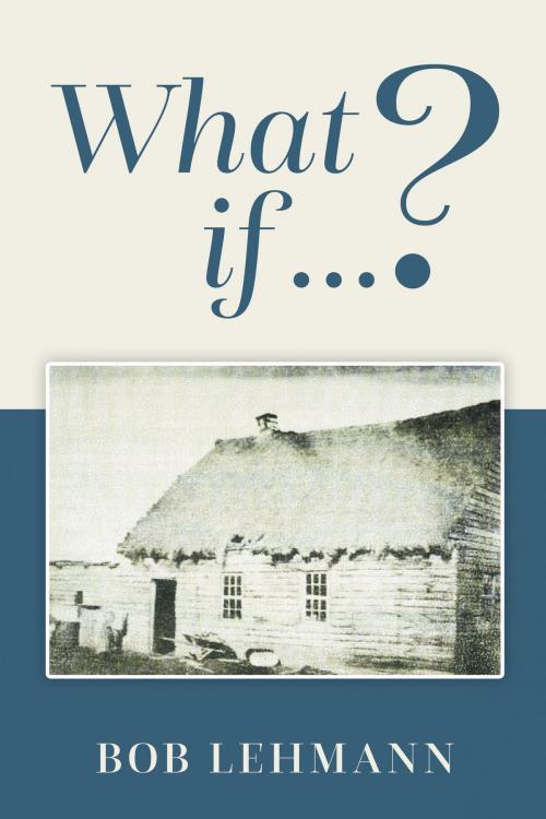 Cover of the book What if ...? by Bob Lehmann, Tellwell Talent