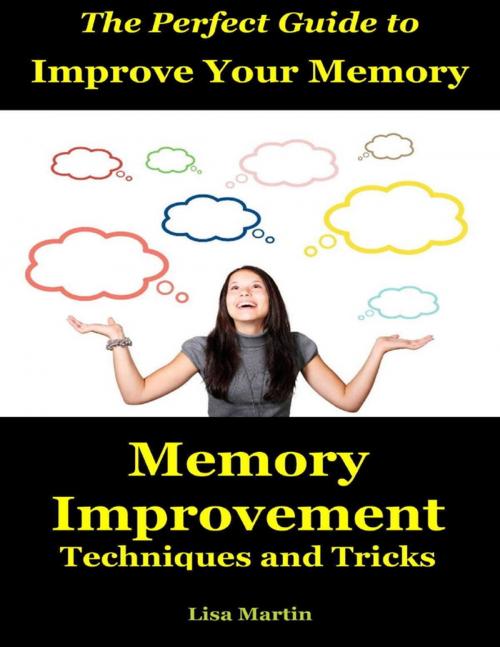 Cover of the book The Perfect Guide to Improve Your Memory : Memory Improvement Techniques and Tricks by Lisa Martin, Lulu.com