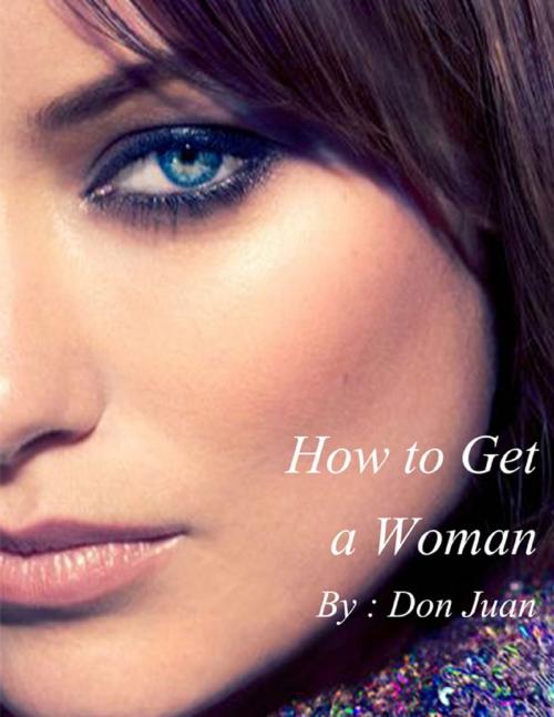 Cover of the book How to Get a Woman? by Don Juan, Lulu.com