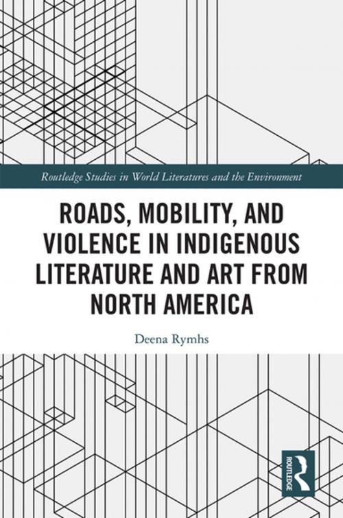 Cover of the book Roads, Mobility, and Violence in Indigenous Literature and Art from North America by Deena Rymhs, Taylor and Francis
